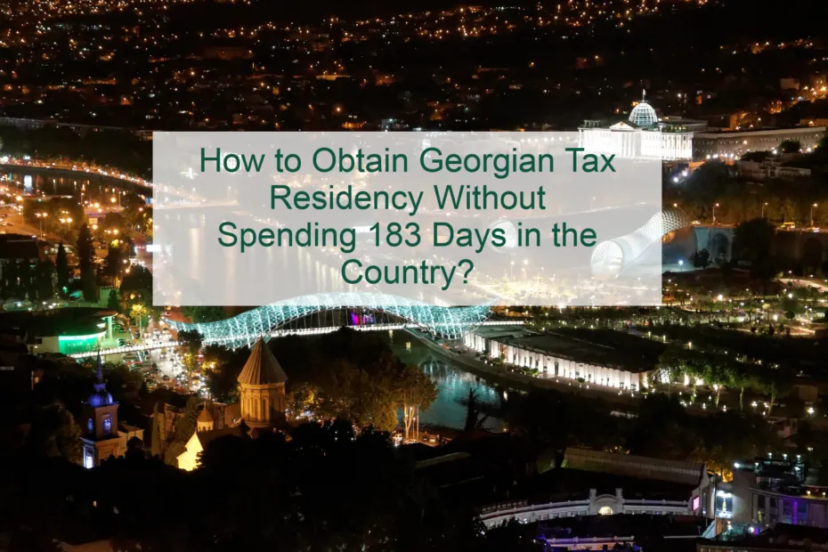 How to Obtain Georgian Tax Residency Without Spending 183 Days in the Country?