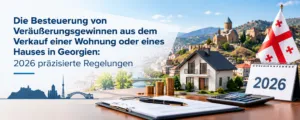Die Besteuerung von Veräußerungsgewinnen aus dem Verkauf einer Wohnung oder eines Hauses in Georgien: 2026 präzisierte Regelungen